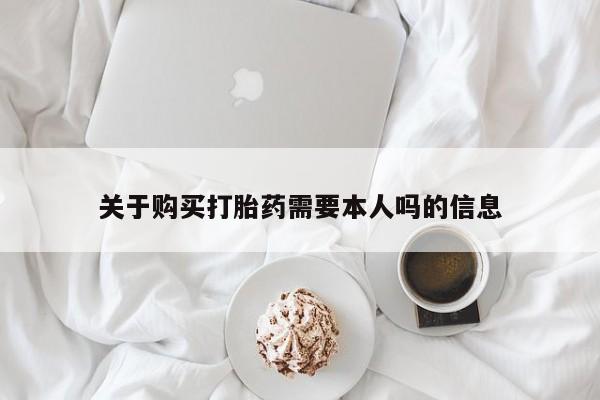 私人医院打胎給什么药关于购买打胎药需要本人吗的信息