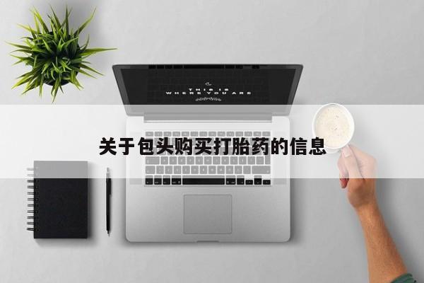 私人医院打胎給什么药关于包头购买打胎药的信息