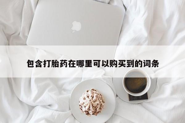 私人医院打胎給什么药包含打胎药在哪里可以购买到的词条